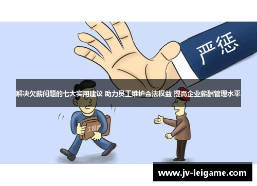 解决欠薪问题的七大实用建议 助力员工维护合法权益 提高企业薪酬管理水平