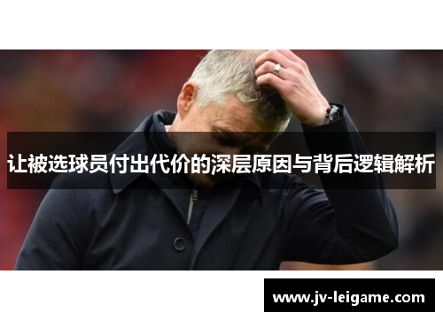 让被选球员付出代价的深层原因与背后逻辑解析