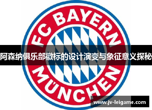 阿森纳俱乐部徽标的设计演变与象征意义探秘 阿森纳俱乐部徽标的设计演变与象征意义探秘