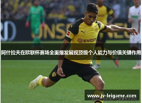阿什拉夫在欧联杯赛场全面爆发展现顶级个人能力与价值关键作用 阿什拉夫在欧联杯赛场全面爆发展现顶级个人能力与价值关键作用