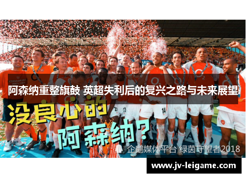 阿森纳重整旗鼓 英超失利后的复兴之路与未来展望 阿森纳重整旗鼓 英超失利后的复兴之路与未来展望