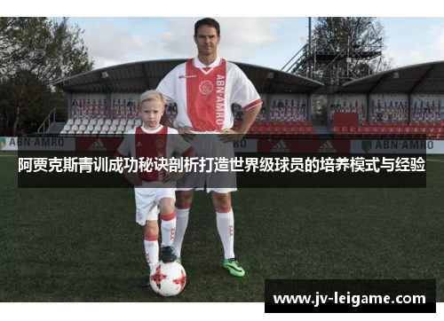 阿贾克斯青训成功秘诀剖析打造世界级球员的培养模式与经验
