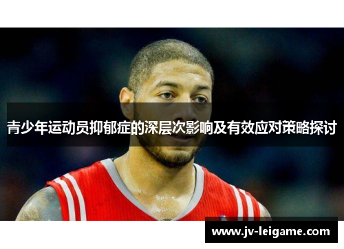 青少年运动员抑郁症的深层次影响及有效应对策略探讨 青少年运动员抑郁症的深层次影响及有效应对策略探讨
