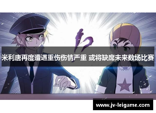 米利唐再度遭遇重伤伤情严重 或将缺席未来数场比赛 米利唐再度遭遇重伤伤情严重 或将缺席未来数场比赛