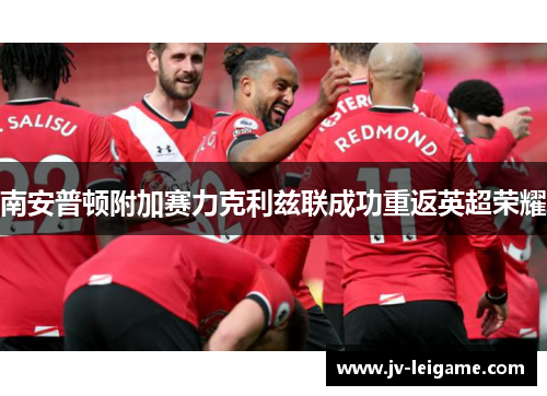 南安普顿附加赛力克利兹联成功重返英超荣耀 南安普顿附加赛力克利兹联成功重返英超荣耀